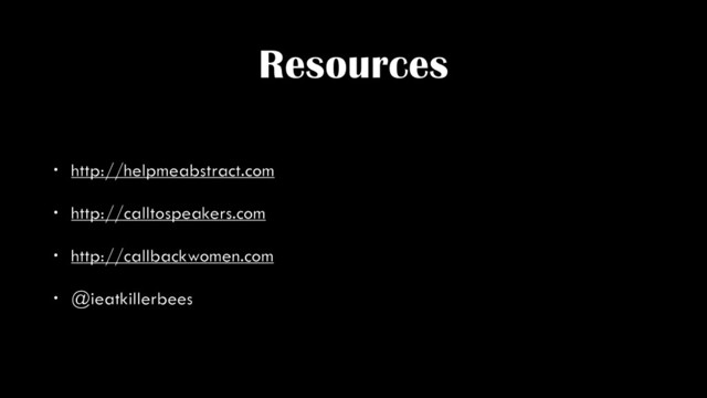 Resources
• http://helpmeabstract.com
• http://calltospeakers.com
• http://callbackwomen.com
• @ieatkillerbees
