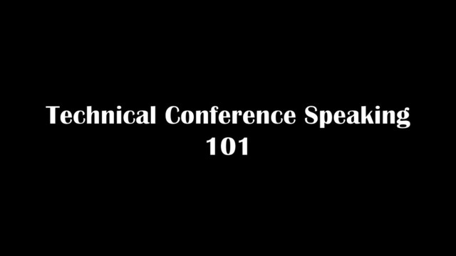 Technical Conference Speaking
101
