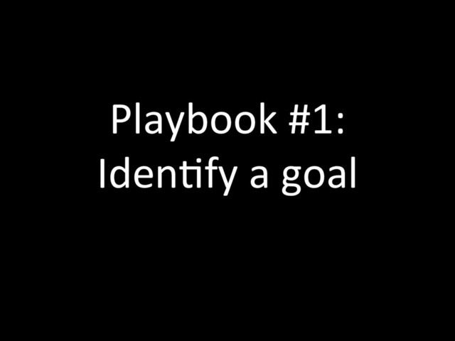 Playbook #1:
IdenTfy a goal
