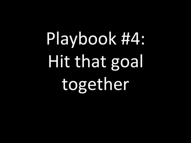 Playbook #4:
Hit that goal
together
