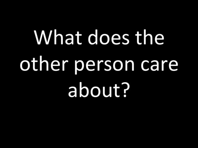 What does the
other person care
about?
