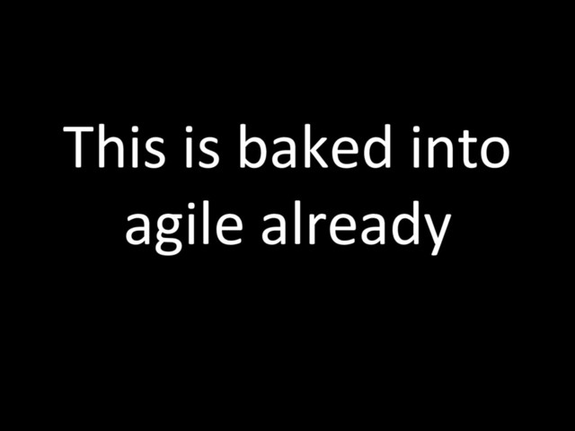 This is baked into
agile already
