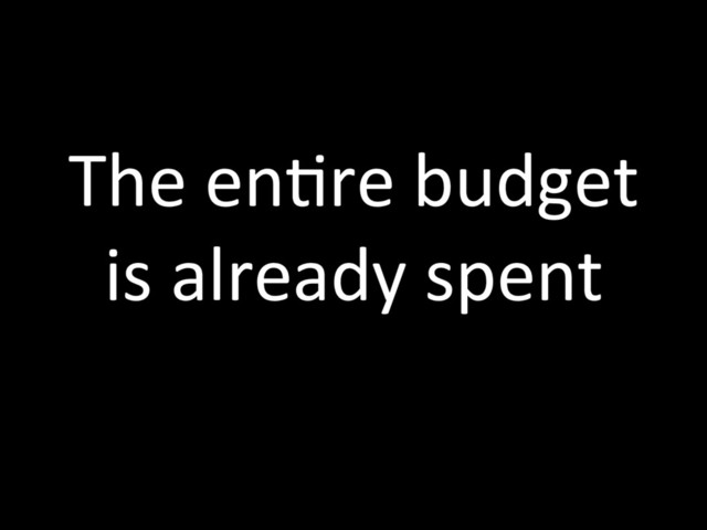 The enTre budget
is already spent

