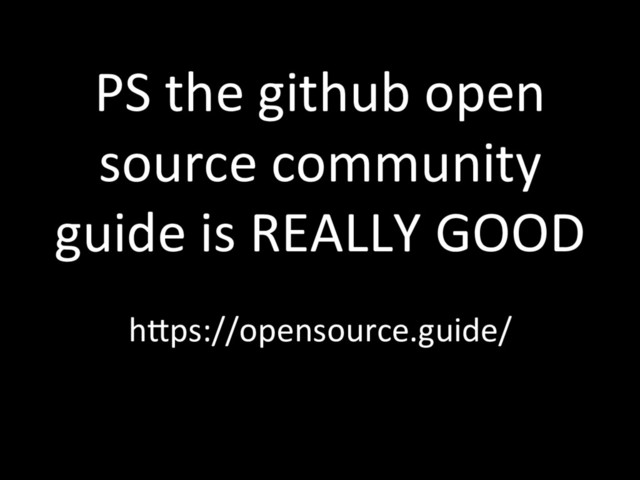 PS the github open
source community
guide is REALLY GOOD
hmps://opensource.guide/
