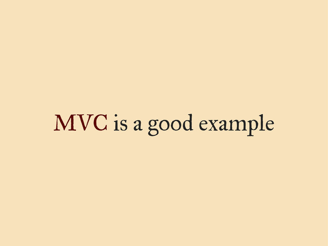 MVC is a good example
