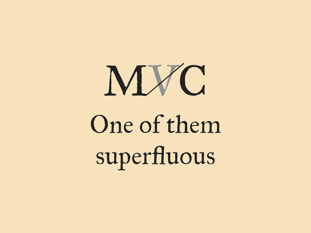 One of them
superﬂuous
MVC
