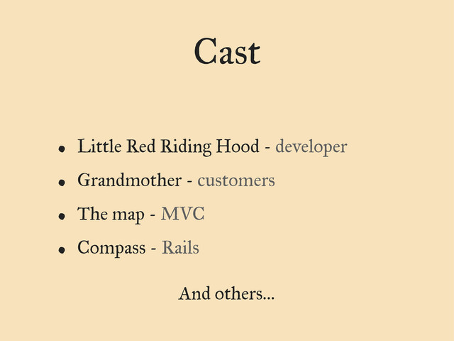 Cast
• Little Red Riding Hood - developer
• Grandmother - customers
• The map - MVC
• Compass - Rails
And others…
