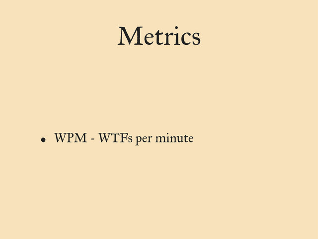Metrics
• WPM - WTFs per minute
