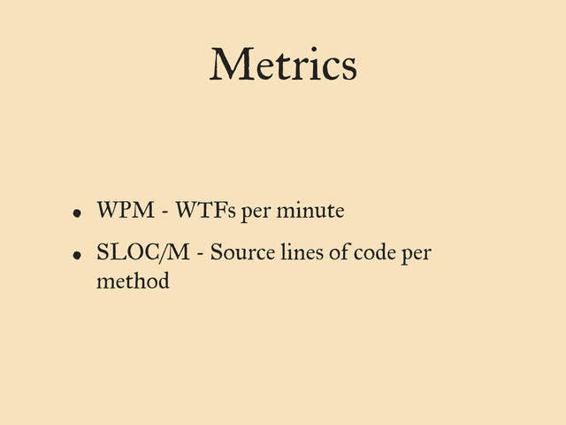 Metrics
• WPM - WTFs per minute
• SLOC/M - Source lines of code per
method
