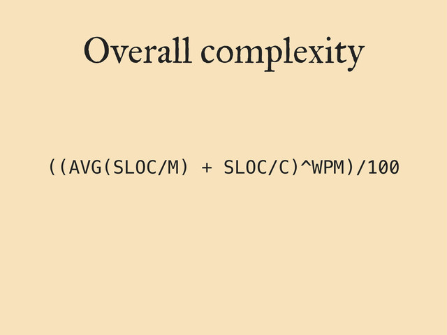Overall complexity
((AVG(SLOC/M) + SLOC/C)^WPM)/100
