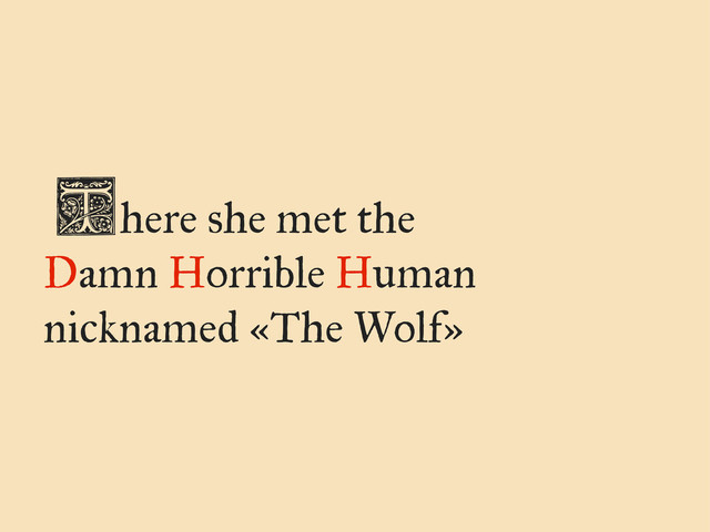here she met the
Damn Horrible Human
nicknamed «The Wolf»
T
