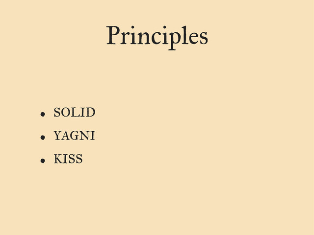 Principles
• SOLID
• YAGNI
• KISS
