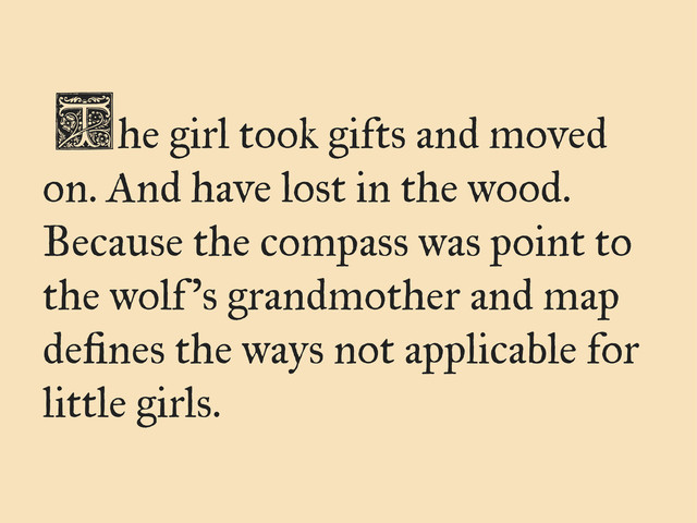 he girl took gifts and moved
on. And have lost in the wood.
Because the compass was point to
the wolf’s grandmother and map
deﬁnes the ways not applicable for
little girls.
T
