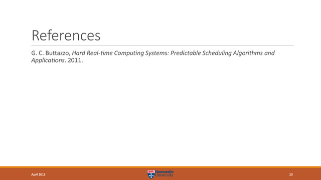 References
G. C. Buttazzo, Hard Real-time Computing Systems: Predictable Scheduling Algorithms and
Applications. 2011.
April 2015 13
