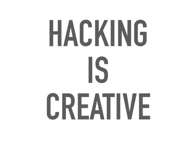 HACKING
IS
CREATIVE
