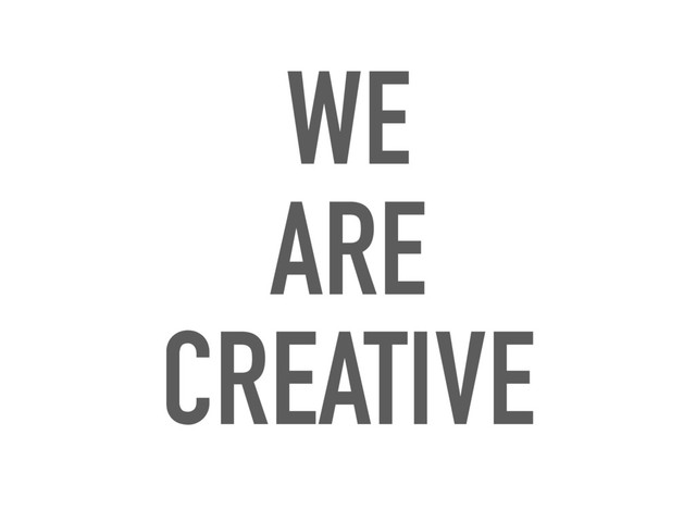WE
ARE
CREATIVE
