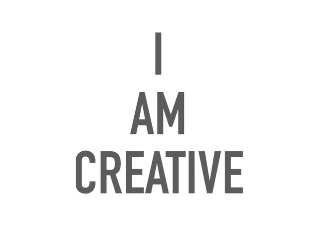 I
AM
CREATIVE
