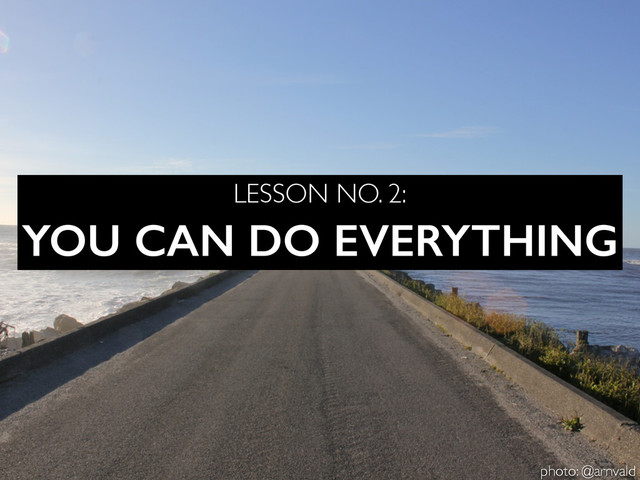 YOU CAN DO EVERYTHING
LESSON NO. 2:
photo: @arnvald
