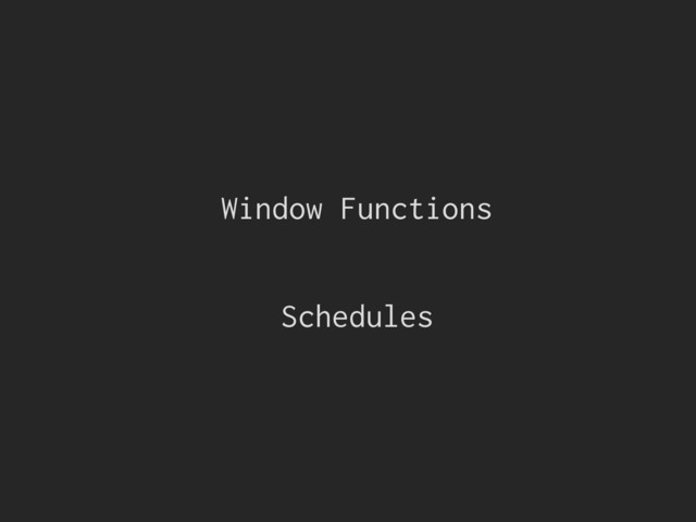 Window Functions
Schedules
