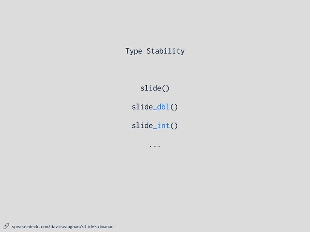  speakerdeck.com/davisvaughan/slide-almanac
slide()
slide_dbl()
slide_int()
...
Type Stability
