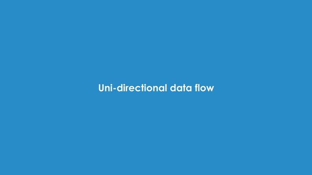 Uni-directional data flow
