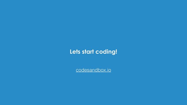 Lets start coding!
codesandbox.io
