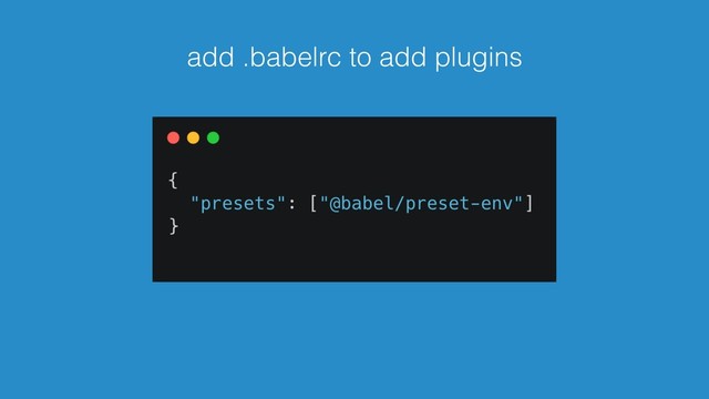 add .babelrc to add plugins
