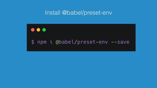 Install @babel/preset-env
