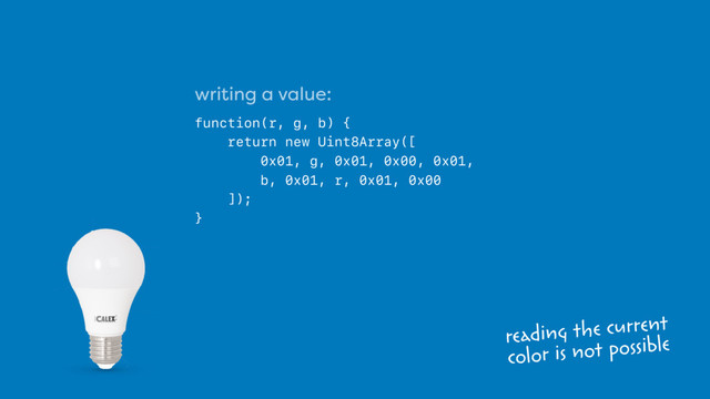 writing a value:
function(r, g, b) {
return new Uint8Array([
0x01, g, 0x01, 0x00, 0x01,  
b, 0x01, r, 0x01, 0x00  
]);
}
reading the current  
color is not possible
