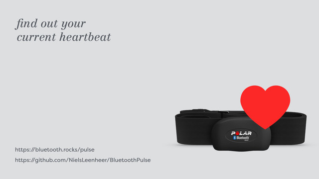 https:/
/bluetooth.rocks/pulse 
https:/
/github.com/NielsLeenheer/BluetoothPulse
ﬁnd out your  
current heartbeat
