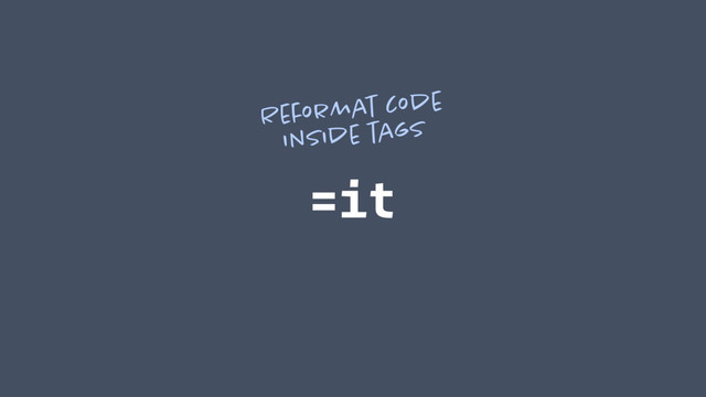 =it
Reformat code
inside tags
