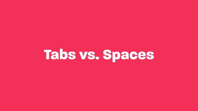 Tabs vs. Spaces
