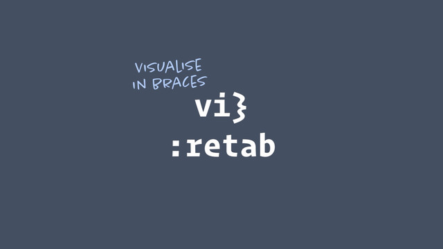 vi} 
:retab
Visualise
in braces

