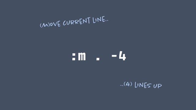 :m . -4
(m)ove current line…
…(4) lines up
