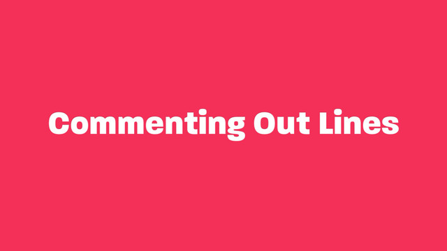 Commenting Out Lines
