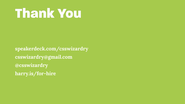 Thank You
speakerdeck.com/csswizardry
csswizardry@gmail.com
@csswizardry
harry.is/for-hire
