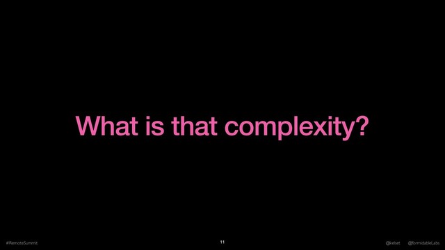 What is that complexity?
#RemoteSummit @kelset @formidableLabs
11
