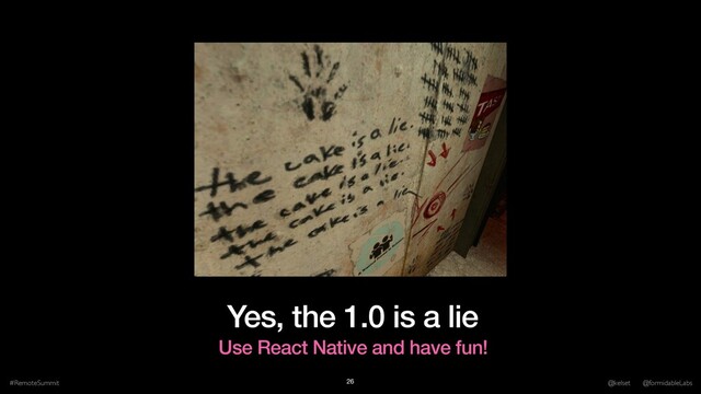 Yes, the 1.0 is a lie
#RemoteSummit @kelset @formidableLabs
26
Use React Native and have fun!
