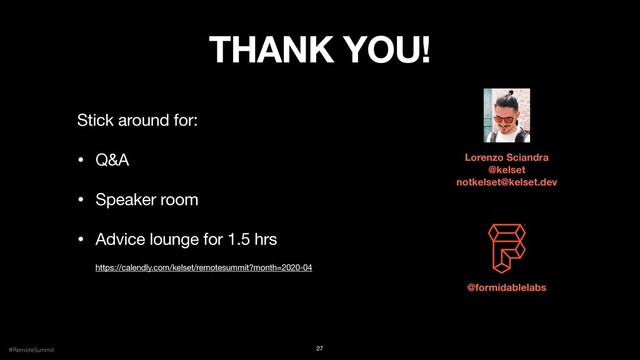 THANK YOU!
Lorenzo Sciandra
@kelset
notkelset@kelset.dev
Stick around for:

• Q&A

• Speaker room

• Advice lounge for 1.5 hrs 
https://calendly.com/kelset/remotesummit?month=2020-04
27
@formidablelabs
#RemoteSummit

