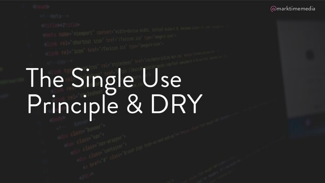 @marktimemedia
The Single Use
Principle & DRY
