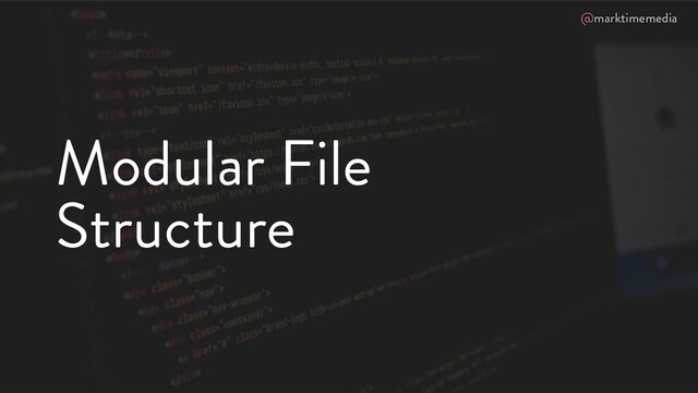 @marktimemedia
Modular File
Structure
