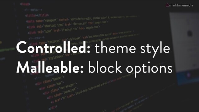 @marktimemedia
Controlled: theme style
Malleable: block options

