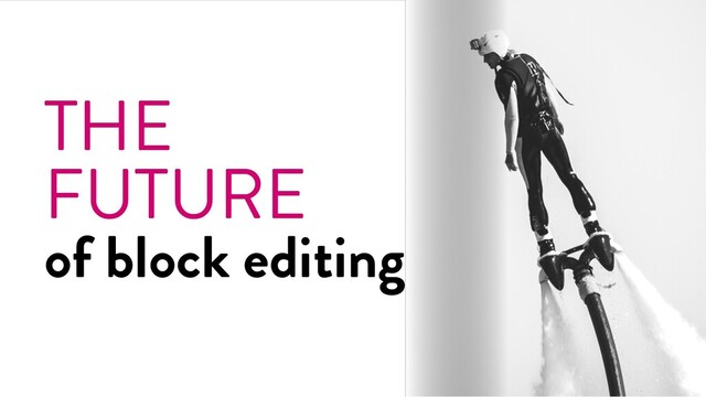 @marktimemedia
THE
FUTURE
of block editing
