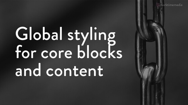 @marktimemedia
Global styling
for core blocks
and content
