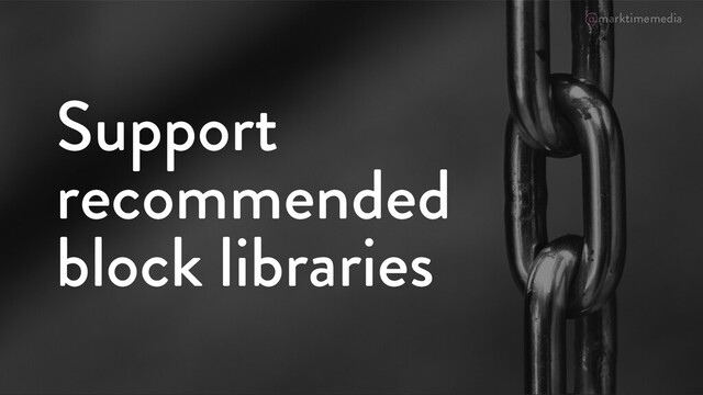 @marktimemedia
Support
recommended
block libraries
