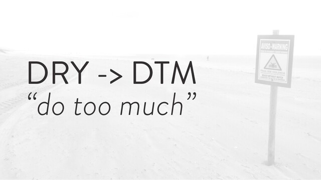 @marktimemedia
DRY -> DTM
“do too much”
