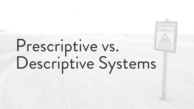 @marktimemedia
Prescriptive vs.
Descriptive Systems
