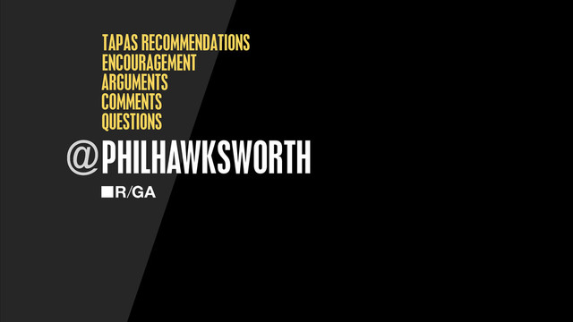 PHILHAWKSWORTH
@
QUESTIONS
ENCOURAGEMENT
ARGUMENTS
COMMENTS
TAPAS RECOMMENDATIONS
