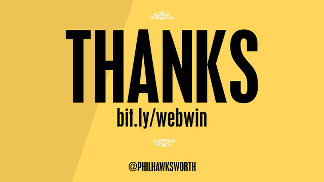 THANKS
bit.ly/webwin
@PHILHAWKSWORTH
7
7
