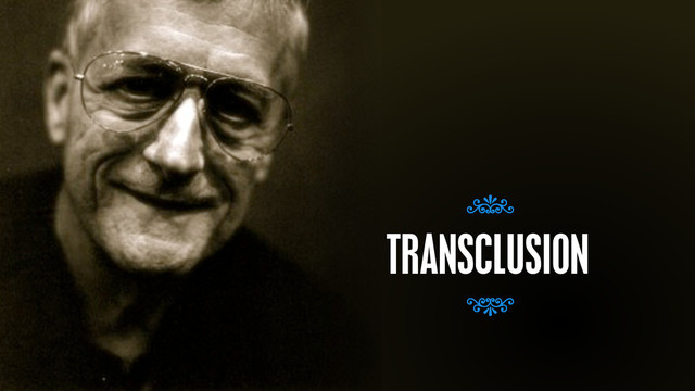 – Ted Nelson
TRANSCLUSION
7
7
